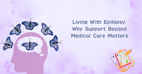 Living With Epilepsy: Why Support Beyond Medical Care Matters